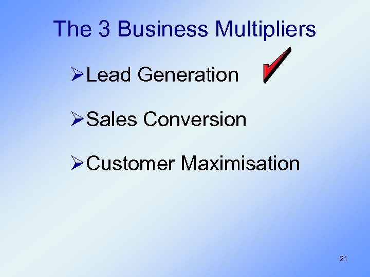 The 3 Business Multipliers ØLead Generation ØSales Conversion ØCustomer Maximisation 21 