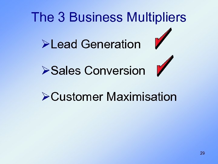 The 3 Business Multipliers ØLead Generation ØSales Conversion ØCustomer Maximisation 29 