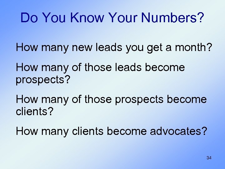 Do You Know Your Numbers? How many new leads you get a month? How