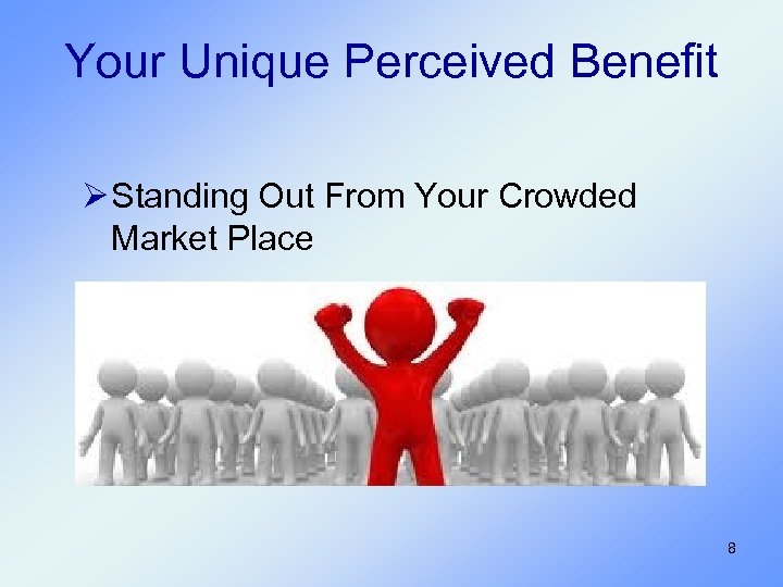 Your Unique Perceived Benefit Ø Standing Out From Your Crowded Market Place Ø Being