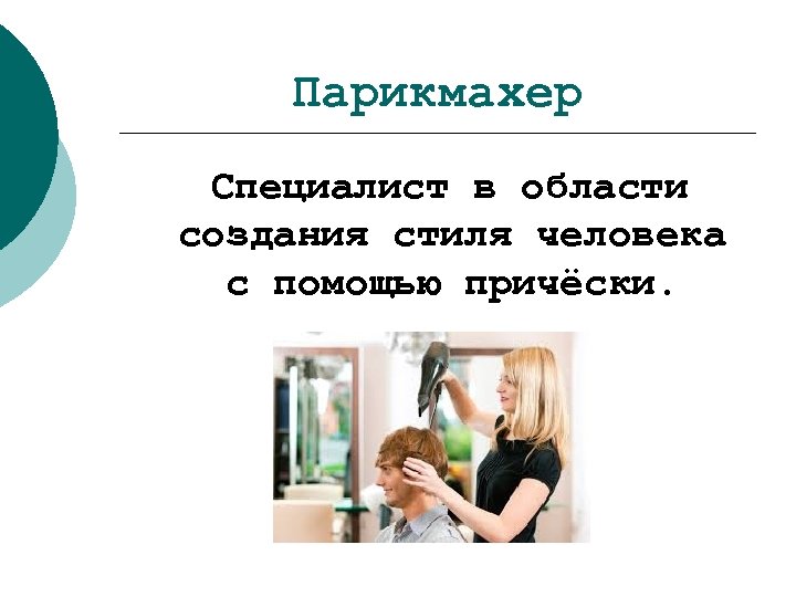 Парикмахер Специалист в области создания стиля человека с помощью причёски. 