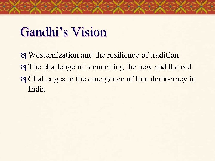 Gandhi’s Vision Ô Westernization and the resilience of tradition Ô The challenge of reconciling