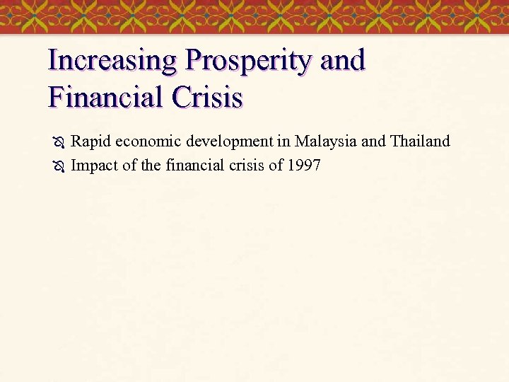 Increasing Prosperity and Financial Crisis Ô Ô Rapid economic development in Malaysia and Thailand