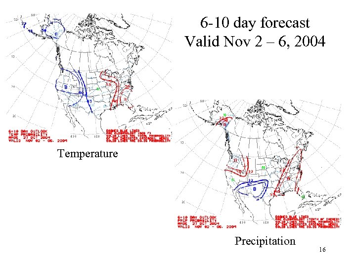 6 -10 day forecast Valid Nov 2 – 6, 2004 Temperature Precipitation 16 