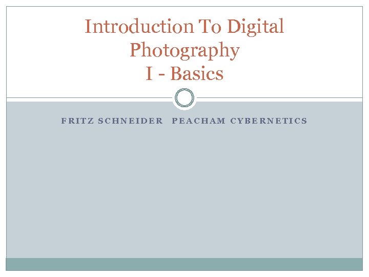 Introduction To Digital Photography I - Basics FRITZ SCHNEIDER PEACHAM CYBERNETICS 