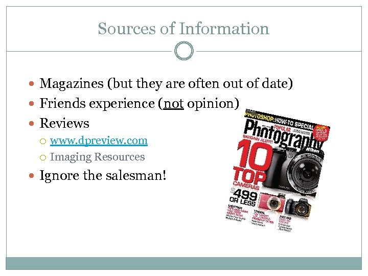 Sources of Information Magazines (but they are often out of date) Friends experience (not