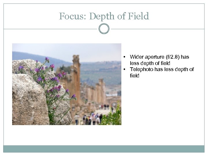 Focus: Depth of Field • Wider aperture (f/2. 8) has less depth of field