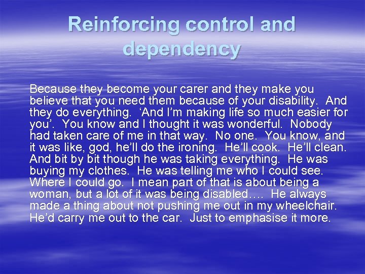 Reinforcing control and dependency Because they become your carer and they make you believe