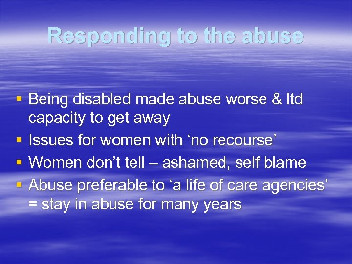 Responding to the abuse § Being disabled made abuse worse & ltd capacity to