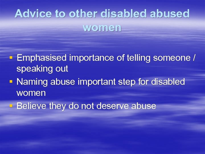 Advice to other disabled abused women § Emphasised importance of telling someone / speaking