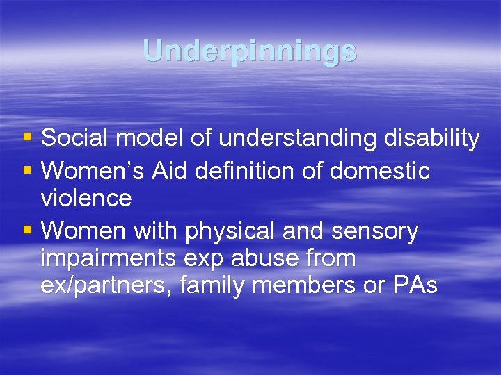 Underpinnings § Social model of understanding disability § Women’s Aid definition of domestic violence