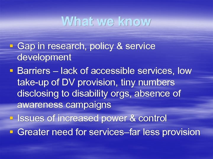 What we know § Gap in research, policy & service development § Barriers –