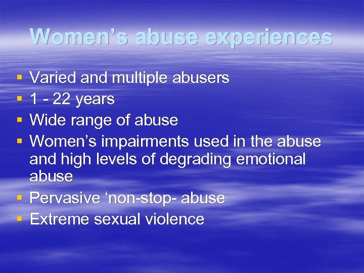 Women’s abuse experiences § § Varied and multiple abusers 1 - 22 years Wide