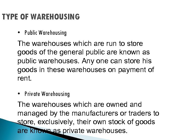 TYPE OF WAREHOUSING • Public Warehousing The warehouses which are run to store goods