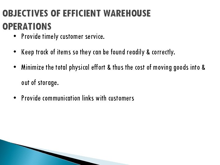OBJECTIVES OF EFFICIENT WAREHOUSE OPERATIONS • Provide timely customer service. • Keep track of