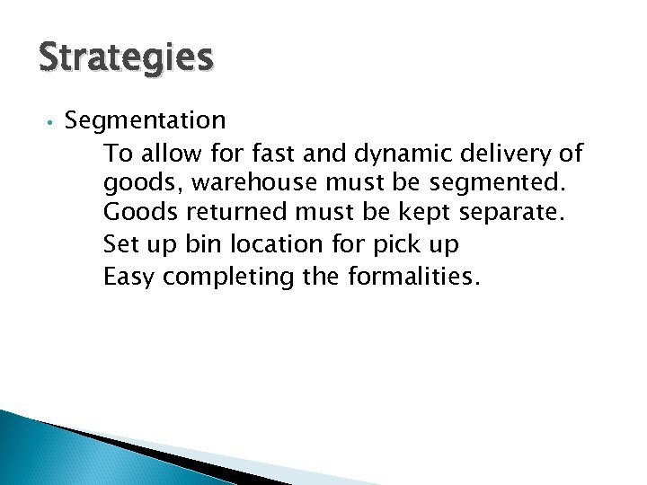 Strategies • Segmentation To allow for fast and dynamic delivery of goods, warehouse must