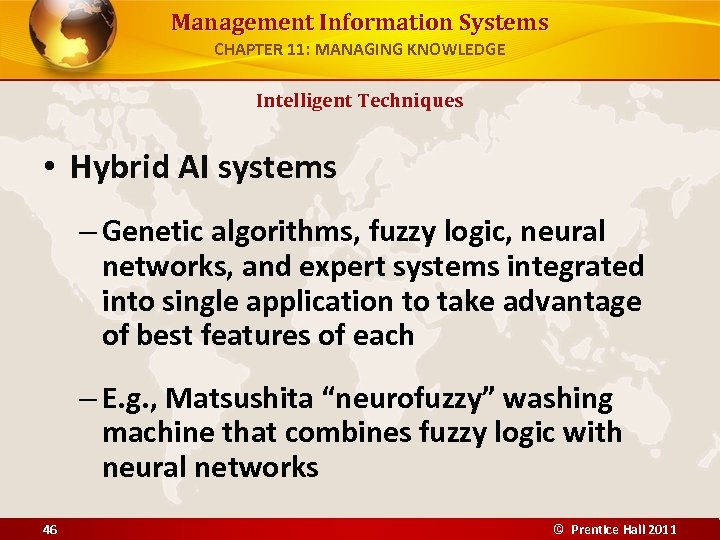 Management Information Systems CHAPTER 11: MANAGING KNOWLEDGE Intelligent Techniques • Hybrid AI systems –