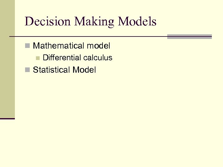 Decision Making Models n Mathematical model n Differential calculus n Statistical Model 