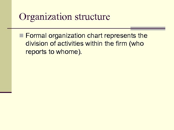 Organization structure n Formal organization chart represents the division of activities within the firm