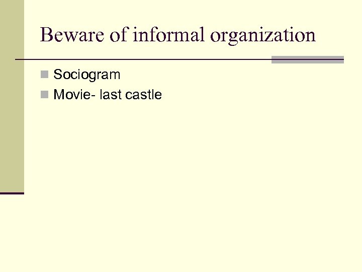 Beware of informal organization n Sociogram n Movie- last castle 