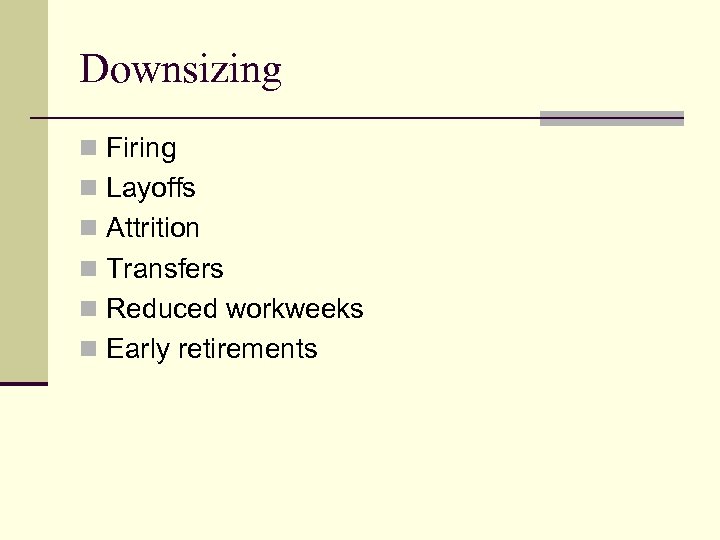 Downsizing n Firing n Layoffs n Attrition n Transfers n Reduced workweeks n Early