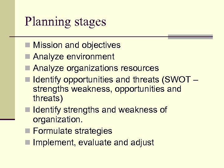 Planning stages Mission and objectives Analyze environment Analyze organizations resources Identify opportunities and threats