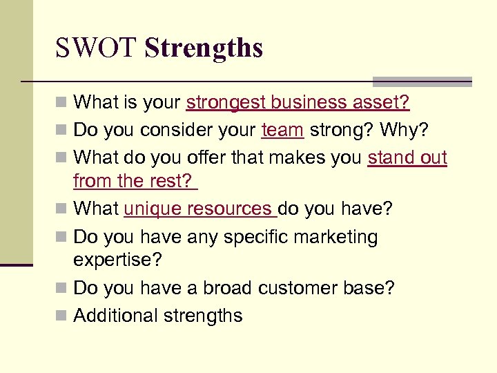 SWOT Strengths n What is your strongest business asset? n Do you consider your