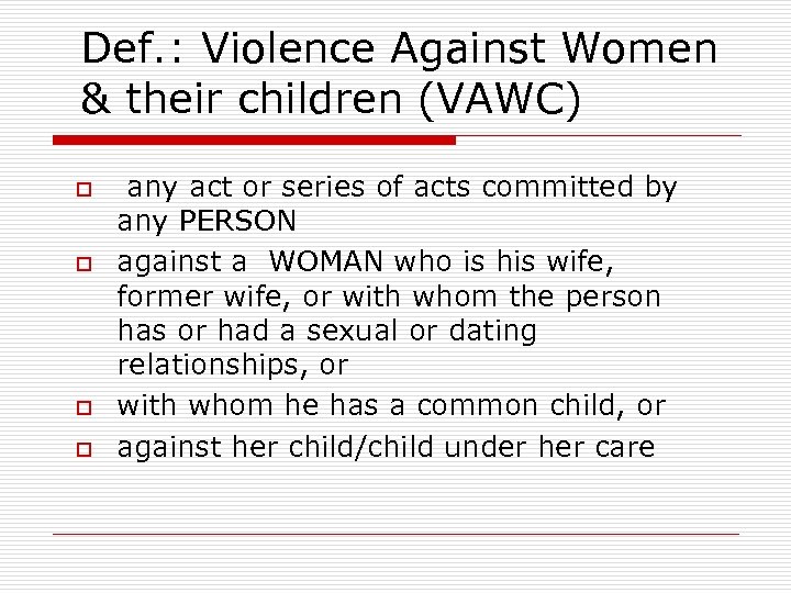 Def. : Violence Against Women & their children (VAWC) o o any act or