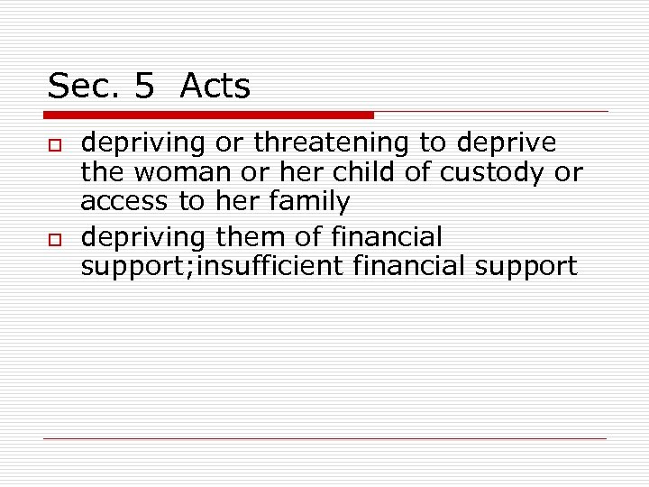 Sec. 5 Acts o o depriving or threatening to deprive the woman or her