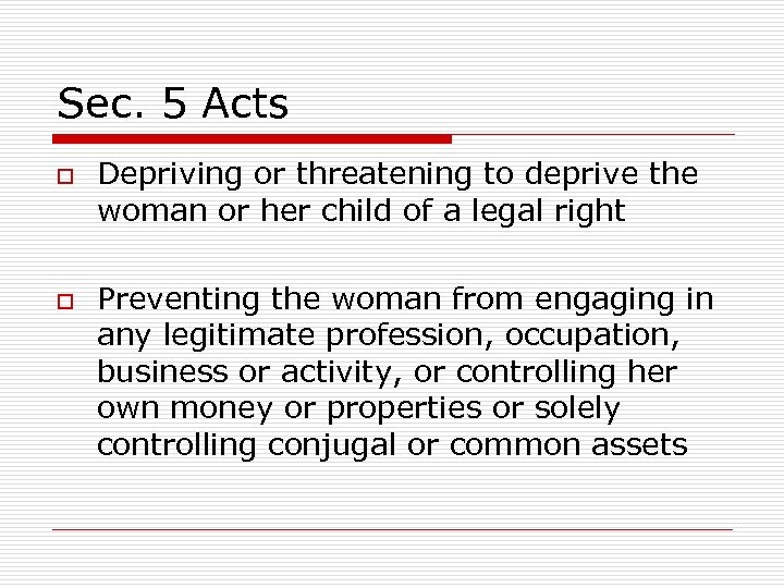 Sec. 5 Acts o o Depriving or threatening to deprive the woman or her