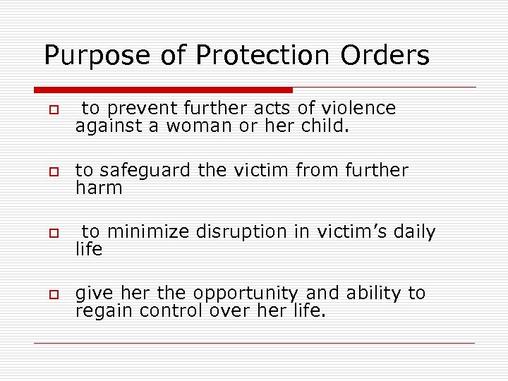 Purpose of Protection Orders o to prevent further acts of violence against a woman