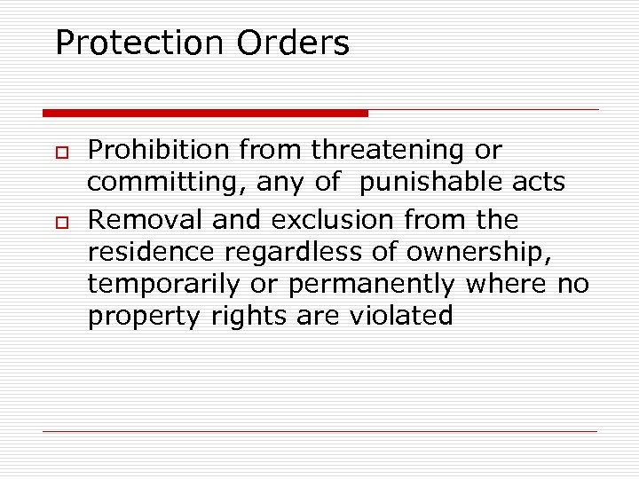 Protection Orders o o Prohibition from threatening or committing, any of punishable acts Removal