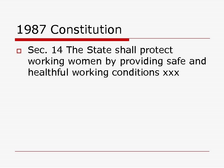 1987 Constitution o Sec. 14 The State shall protect working women by providing safe