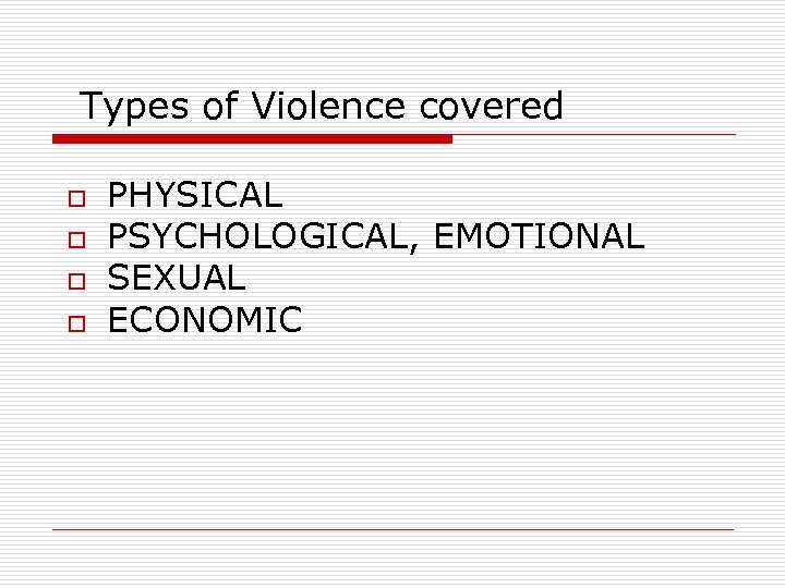 Types of Violence covered o o PHYSICAL PSYCHOLOGICAL, EMOTIONAL SEXUAL ECONOMIC 