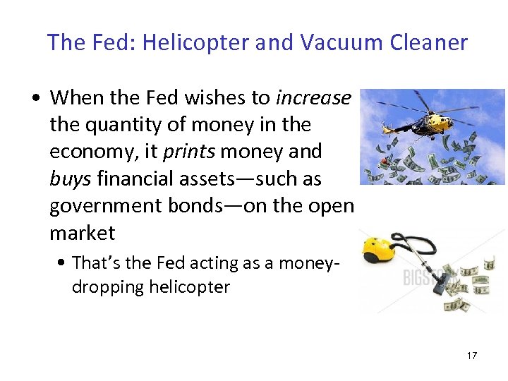 The Fed: Helicopter and Vacuum Cleaner • When the Fed wishes to increase the