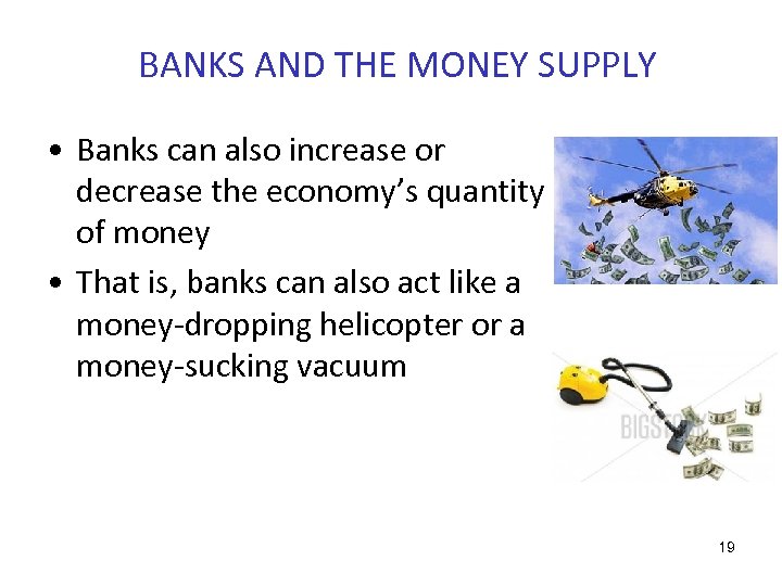 BANKS AND THE MONEY SUPPLY • Banks can also increase or decrease the economy’s