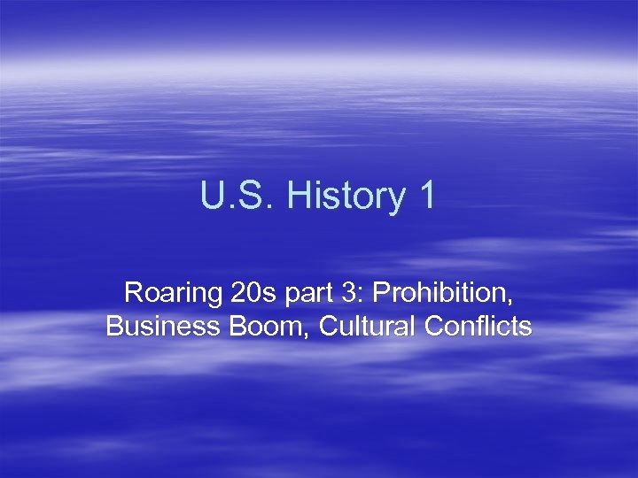 U. S. History 1 Roaring 20 s part 3: Prohibition, Business Boom, Cultural Conflicts