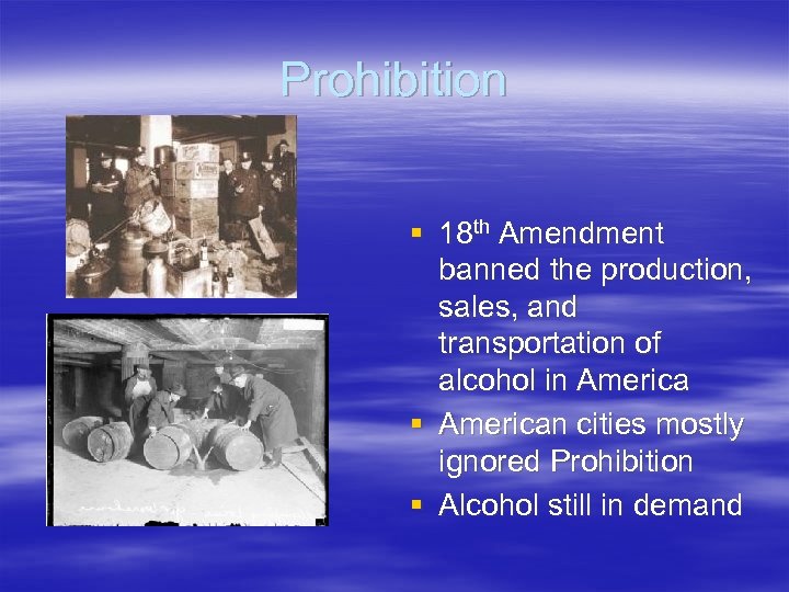 Prohibition § 18 th Amendment banned the production, sales, and transportation of alcohol in