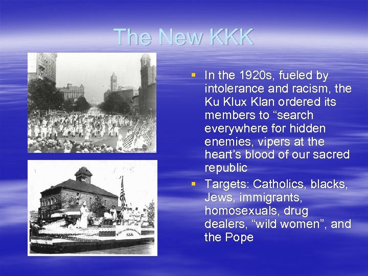 The New KKK § In the 1920 s, fueled by intolerance and racism, the