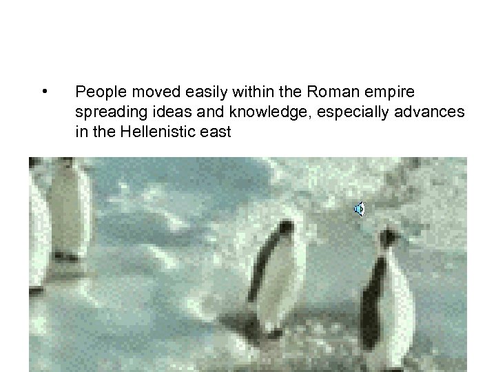  • People moved easily within the Roman empire spreading ideas and knowledge, especially