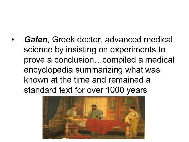  • Galen, Greek doctor, advanced medical science by insisting on experiments to prove