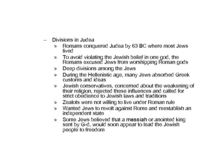 – Divisions in Judea » Romans conquered Judea by 63 BC where most Jews