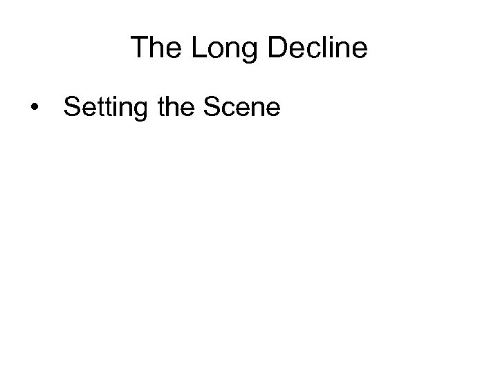 The Long Decline • Setting the Scene 
