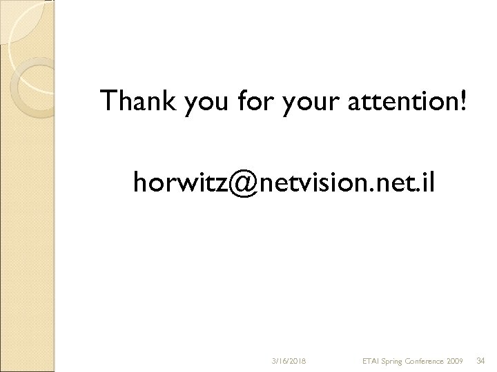 Thank you for your attention! horwitz@netvision. net. il 3/16/2018 ETAI Spring Conference 2009 34