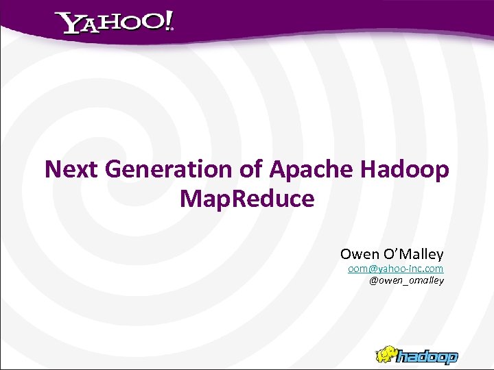 Next Generation of Apache Hadoop Map. Reduce Owen O’Malley oom@yahoo-inc. com @owen_omalley 