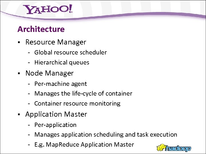 Architecture § Resource Manager - Global resource scheduler - Hierarchical queues § Node Manager