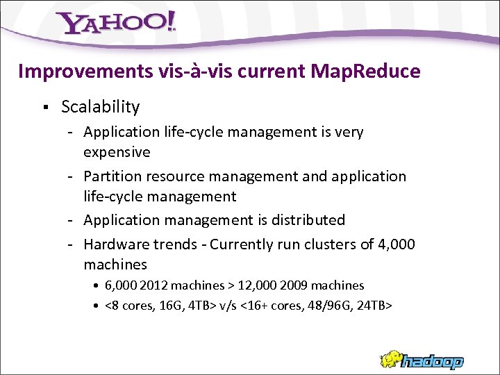 Improvements vis-à-vis current Map. Reduce § Scalability - Application life-cycle management is very expensive