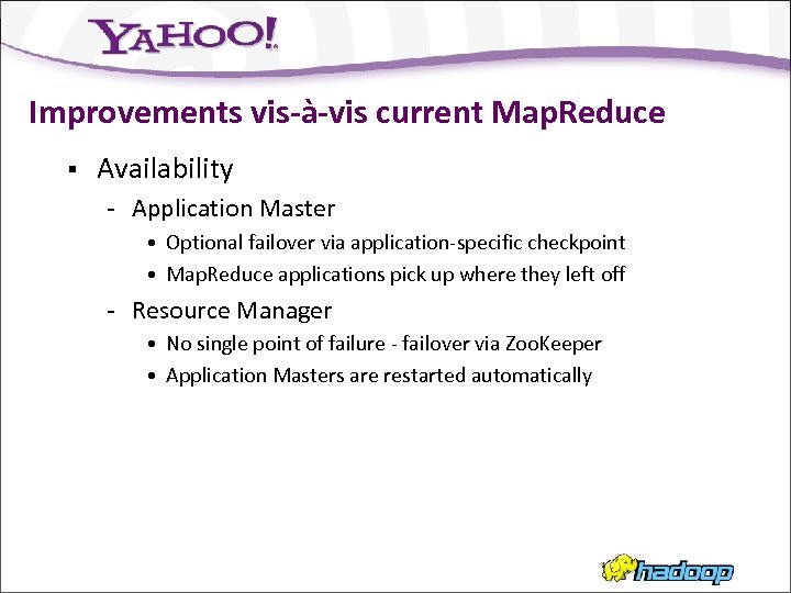 Improvements vis-à-vis current Map. Reduce § Availability - Application Master • Optional failover via