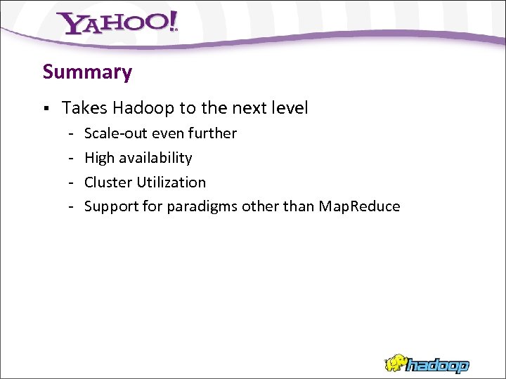 Summary § Takes Hadoop to the next level - Scale-out even further High availability