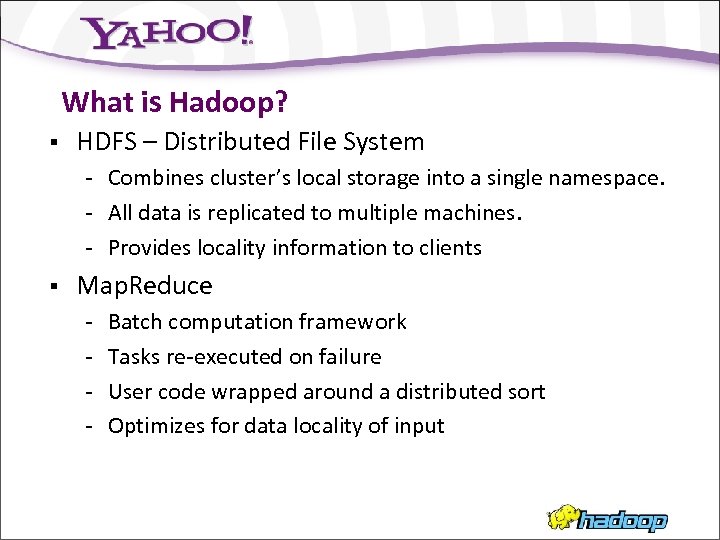 What is Hadoop? § HDFS – Distributed File System - Combines cluster’s local storage